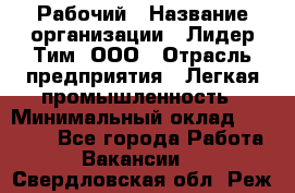 Рабочий › Название организации ­ Лидер Тим, ООО › Отрасль предприятия ­ Легкая промышленность › Минимальный оклад ­ 27 000 - Все города Работа » Вакансии   . Свердловская обл.,Реж г.